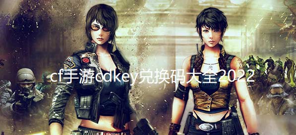 2022cf手游cdkey兑换码大全