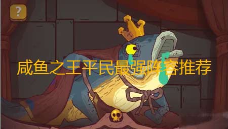 咸鱼之王平民最强阵容推荐-0氪最强爬塔与推图万能阵容