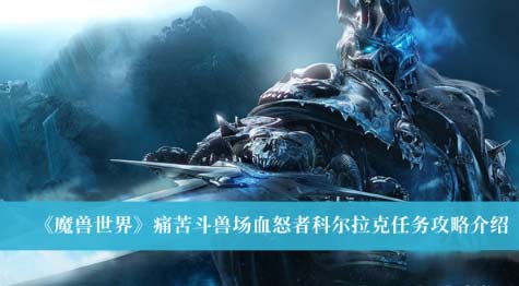 魔兽世界痛苦斗兽场血怒者科尔拉克任务完成攻略