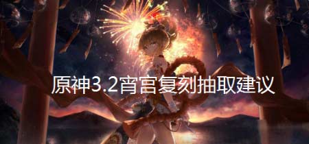 原神3.2宵宫值得抽吗-宵宫复刻抽取建议分享