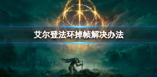 艾尔登法环笔记本掉帧怎么办 掉帧解决办法