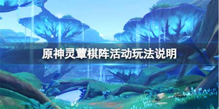 原神灵蕈棋阵怎么玩 原神灵蕈棋阵活动玩法