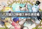 八方旅人2钟楼之钟任务攻略 任务钟楼之钟如何完成