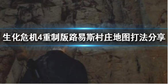生化危机4重制版路易斯村庄地图打法攻略