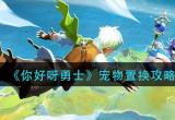 你好呀勇士宠物置换玩法攻略[图]