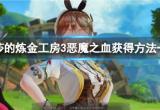 《莱莎的炼金工房3》恶魔之血获得方法分享 恶魔之血如何获取？