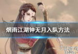 烟雨江湖怎样获得钟无月-钟无月入队流程详细介绍