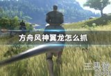 方舟风神翼龙怎么抓-神翼龙固定刷新点和抓取技巧