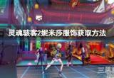 《灵魂骇客2》妮米莎服饰怎么获取？妮米莎服饰获取方法分享