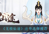 无极仙途开局选择哪个身世-平民玩家选哪个身份最好