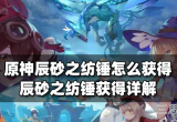原神辰砂之纺锤怎么获得-零氪获取辰砂之纺锤教程