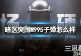 暗区突围怎么看子弹等级-暗区突围M995子弹怎么样