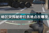 暗区突围秘密任务地点都是哪里(秘密任务位置汇总)