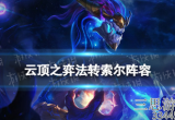 云顶之弈法转索尔怎么玩(12.13版本法转索尔玩法教学)