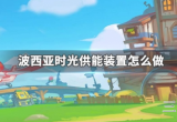 波西亚时光供能装置怎么制作-供能装置任务攻略汇总