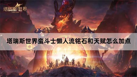 塔瑞斯世界蛮斗士懒人流铭石和天赋怎么加点比较好攻略(图文)